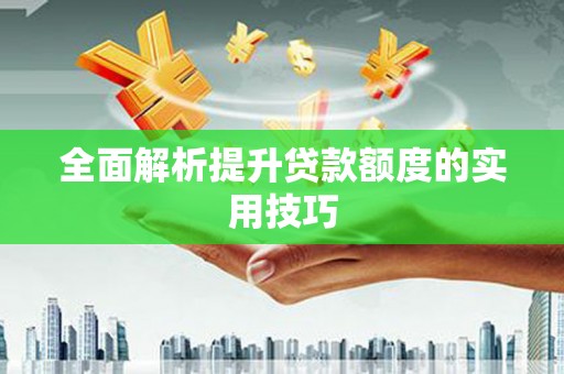 张家川全面解析提升贷款额度的实用技巧
