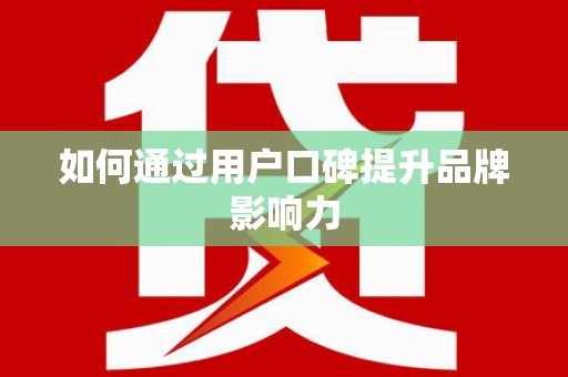 张家川如何通过用户口碑提升品牌影响力
