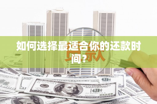 张家川如何选择最适合你的还款时间？