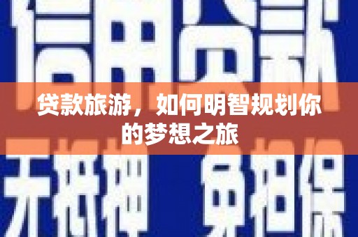 张家川贷款旅游，如何明智规划你的梦想之旅