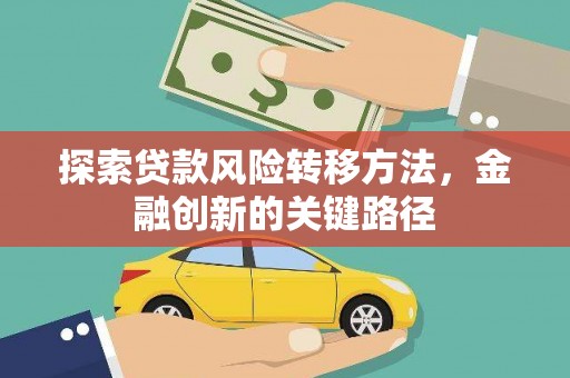 张家川探索贷款风险转移方法，金融创新的关键路径