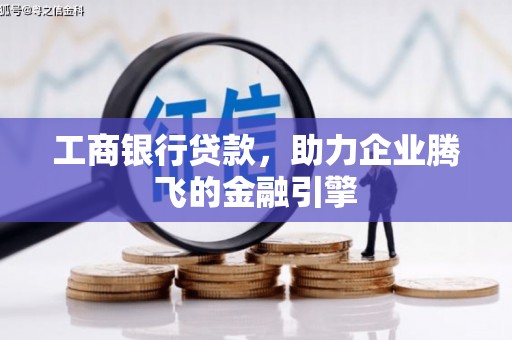 张家川工商银行贷款，助力企业腾飞的金融引擎