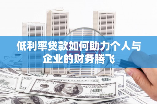 张家川低利率贷款如何助力个人与企业的财务腾飞
