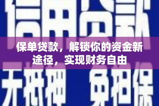 张家川保单贷款，解锁你的资金新途径，实现财务自由