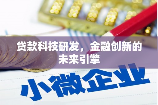 张家川贷款科技研发，金融创新的未来引擎