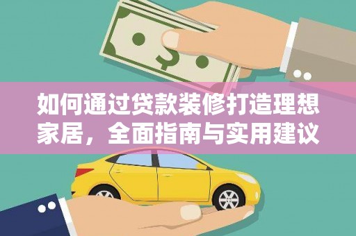 张家川如何通过贷款装修打造理想家居，全面指南与实用建议