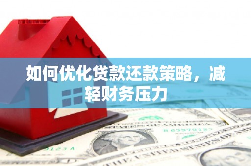 张家川如何优化贷款还款策略，减轻财务压力