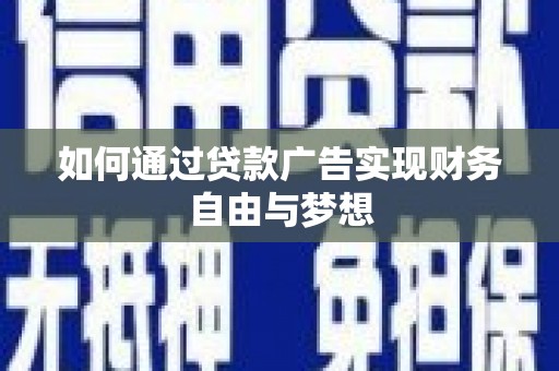 张家川如何通过贷款广告实现财务自由与梦想