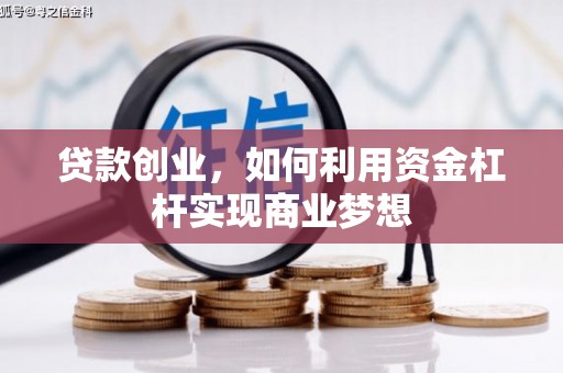 张家川贷款创业，如何利用资金杠杆实现商业梦想