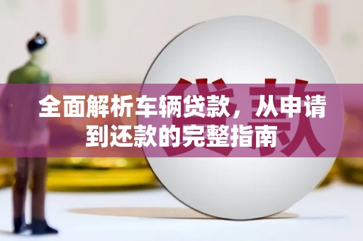 张家川全面解析车辆贷款，从申请到还款的完整指南