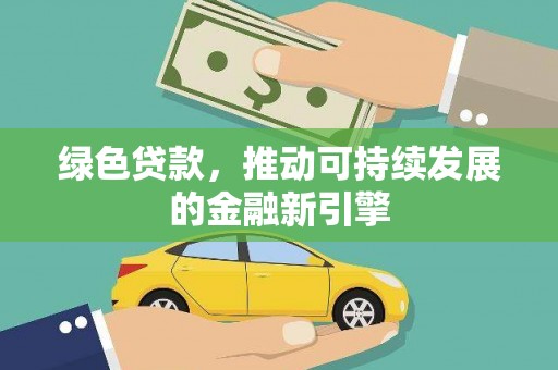 张家川绿色贷款，推动可持续发展的金融新引擎