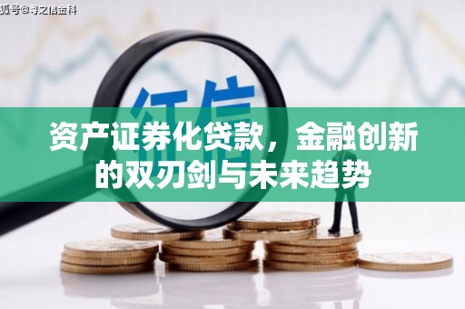 张家川资产证券化贷款，金融创新的双刃剑与未来趋势