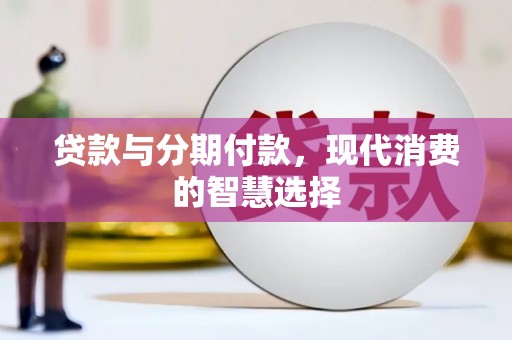 张家川贷款与分期付款，现代消费的智慧选择