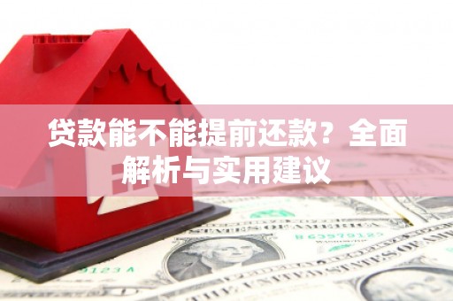 张家川贷款能不能提前还款？全面解析与实用建议