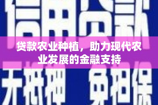 张家川贷款农业种植，助力现代农业发展的金融支持